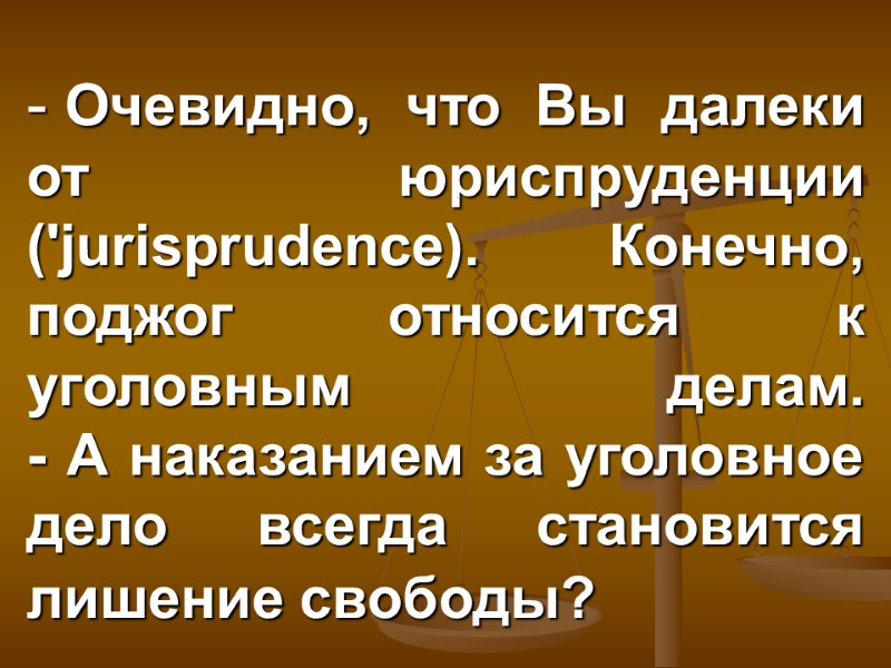 Очевидно, что Вы далеки от юриспруденции ('jurisprudence). Конечно, поджог относится к уголовным делам. -
